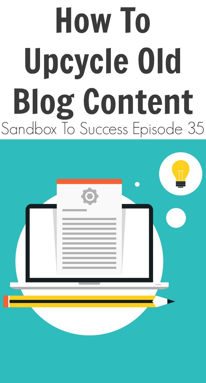 How To Upcycle Old Blog Content - Sandbox To Success Episode 35