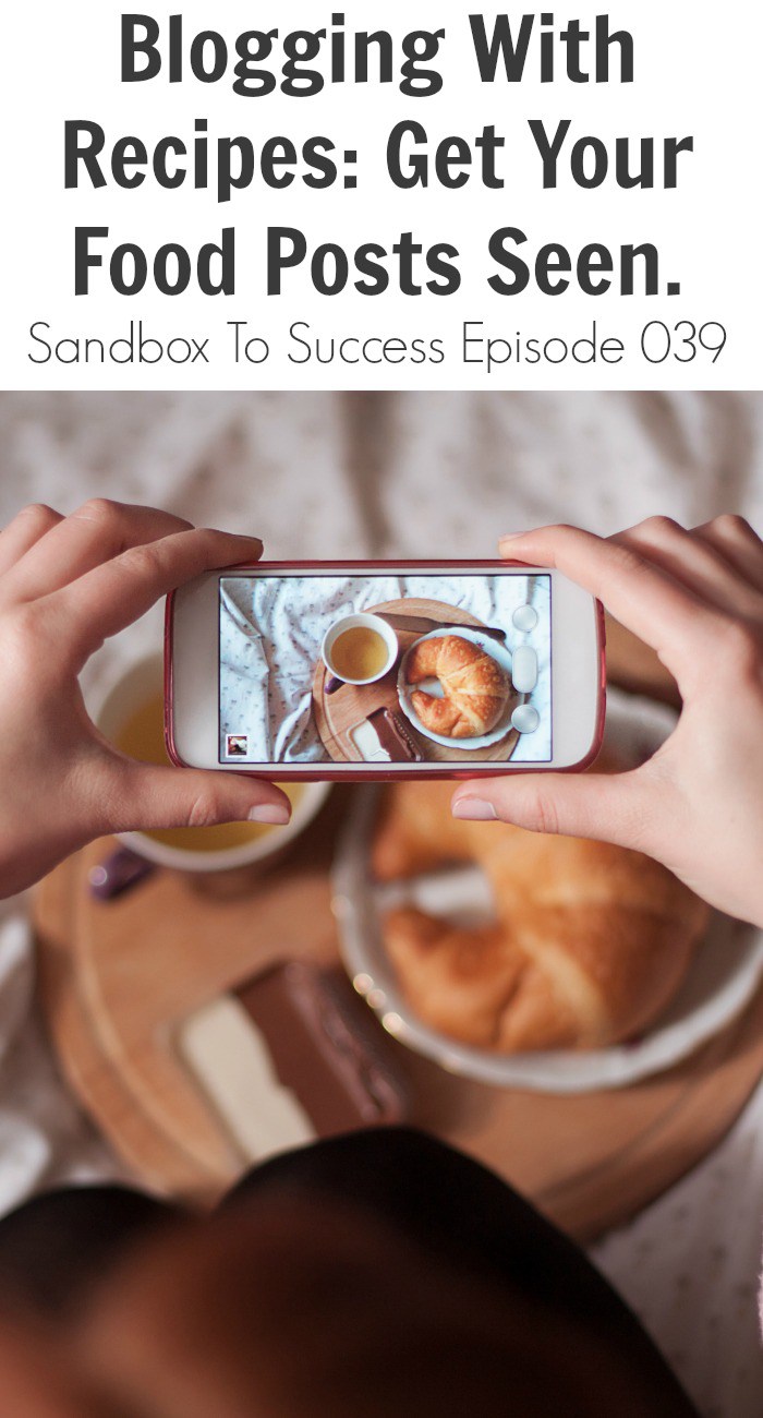 Blogging With Recipes. Get Your Food Posts Seen - Sandbox To Success Episode 039